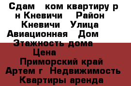 Сдам 1 ком.квартиру р-н Кневичи. › Район ­ Кневичи › Улица ­ Авиационная › Дом ­ 4 › Этажность дома ­ 5 › Цена ­ 10 000 - Приморский край, Артем г. Недвижимость » Квартиры аренда   